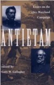 book cover of Antietam: Essays on the 1862 Maryland Campaign by Gary W. Gallagher