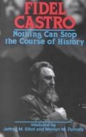 book cover of Fidel Castro: Nothing Can Stop the Course of History by Fidel Castro