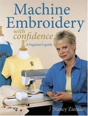 book cover of Machine Embroidery With Confidence: A Beginner's Guide by Nancy Zieman