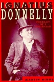book cover of Ignatius Donnelly : the portrait of a politician by Martin Ridge