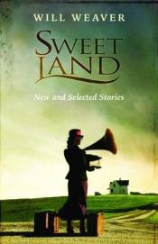 book cover of Sweet land : new and selected stories by Will Weaver