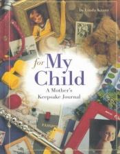 book cover of For My Child: A Mother's Keepsake by Linda Kranz