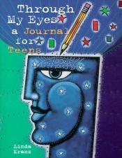 book cover of Through My Eyes : A Journal for Teens by Linda Kranz