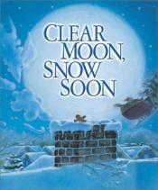 book cover of Clear Moon, Snow Soon by Tony Johnston