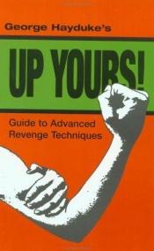 book cover of Up yours! : George Hayduke's guide to advanced revenge techniques by George Hayduke