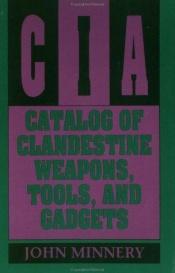 book cover of CIA Catalog of Clandestine Weapons, Tools, and Gadgets by John Minnery