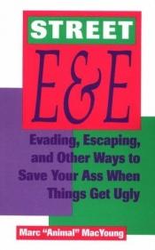book cover of Street E & E: Evading, Escaping, And Other Ways To Save Your Ass When Things Get Ugly by Marc Animal MacYoung