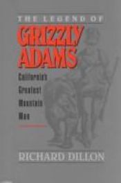 book cover of The Legend of Grizzly Adams: California's Greatest Mountainman by Richard Dillon