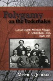 book cover of Polygamy on the Pedernales: Lyman Wight's Mormon Village in Antebellum Texas by Melvin C Johnson