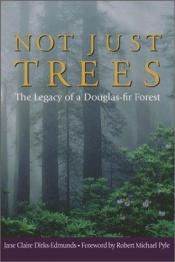 book cover of Not Just Trees: The Legacy of a Douglas-Fir Forest by Jane Claire Dirks-Edmunds