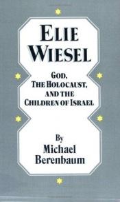 book cover of Elie Wiesel: God, the Holocaust, and the Children of Israel by Michael Berenbaum