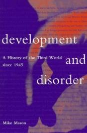 book cover of Development and disorder : a history of the Third World since 1945 by Mike Mason