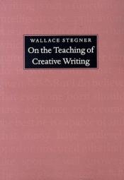 book cover of On the Teaching of Creative Writing - Responses to a Series of Questions by Wallace Stegner