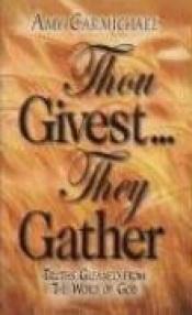 book cover of Thou Givest They Gather by Amy Carmichael