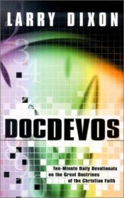 book cover of DocDevos : ten-minute daily devotionals on the great doctrines of the Christian faith by Dixon, Larry