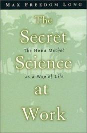 book cover of Secret Science at Work: The Huna Method as a Way of Life by Max Freedom Long