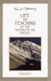 book cover of Life and Teaching of the Masters of the Far East - Volume VI by Baird T. Spalding