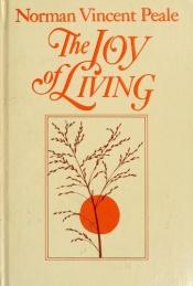 book cover of The joy of living : inspiring and practical writings by نورمان فينسنت بيل