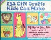 book cover of 132 Gifts Crafts Kids Can Make by Highlights for Children, Inc.