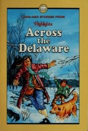 book cover of Across the Delaware and Other Stories of Long Ago (Highlights) by Highlights for Children, Inc.