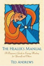 book cover of The Healer's Manual: A Beginner's Guide to Energy Therapies by Ted Andrews