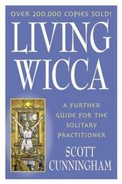 book cover of Living Wicca: A further guide for the solitary practitioner (Llewellyn's practical magick series) by Σκοτ Κάνινγκχαμ