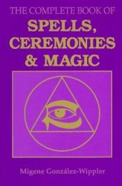 book cover of Complete Book Of Spells, Ceremonies & Magic by Migene González-Wippler