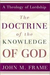 book cover of DOCTRINE OF THE KNOWLEDGE OF GOD (Theology of Lordship) by John M. Frame