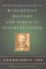 book cover of Redemptive history and biblical interpretation : the shorter writings of Geerhardus Vos by Geerhardus Vos