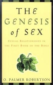 book cover of The Genesis of Sex: Sexual Relationships in the First Book of the Bible by O. Palmer Robertson