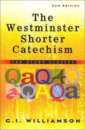 book cover of The westminster shorter catechism: For study classes by G. I. Williamson