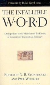 book cover of The Infallible Word: A Symposium by the Members of the Faculty of Westminster Theological Seminary by David Lloyd-Jones