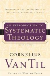 book cover of Introduction to Systematic Theology: Prolegomena and the Doctrines of Revelation, Scripture, and God by Cornelius Van Til