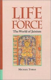 book cover of Life Force: The Way of Jainism by Michael Tobias