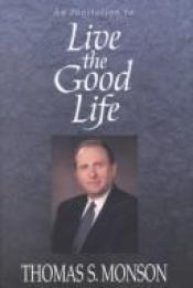 book cover of Live the Good Life by Thomas S. Monson