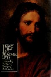 book cover of I Know That My Redeemer Lives: Latter-Day Prophets Testify of the Savior by Church of Jesus Christ of Latter-day Saints