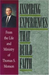 book cover of Inspiring Experiences That Build Faith: From the Life and Ministry of Thomas S. Monson by Thomas S. Monson
