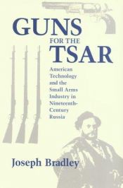 book cover of Guns for the Tsar : American technology and the small arms industry in nineteenth-century Russia by Joseph Bradley