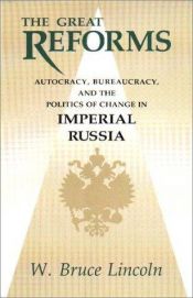 book cover of The great reforms : autocracy, bureaucracy, and the politics of change in Imperial Russia by W. Bruce Lincoln