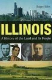 book cover of Illinois: A History Of The Land And Its People by Roger Biles