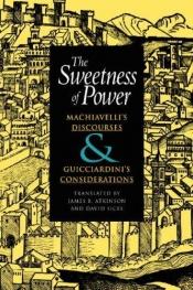 book cover of The Sweetness of Power: Machiavelli's Discourses & Guicciardini's Considerations by Nicolas Machiavel