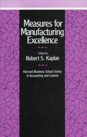 book cover of Measures for Manufacturing Excellence (Harvard Business School Series on Accounting and Control) by Robert Kaplan