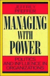 book cover of Managing with Power: Politics and Influence in Organizations by Jeffrey Pfeffer