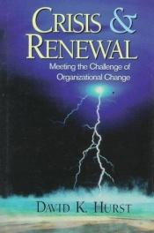 book cover of Crisis & Renewal: Meeting the Challenge of Organizational Change (The Management of Innovation and Change Series) by David K. Hurst