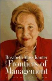 book cover of Rosabeth Moss Kanter on the Frontiers of Management by Rosabeth Moss Kanter