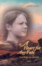 book cover of A Heart for Any Fate: Westward to Oregon, 1845 by Linda Crew