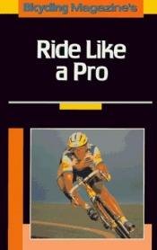 book cover of Ride Like a Pro by "Bicycling" Magazine