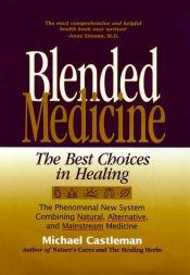 book cover of Blended Medicine: Combining Mainstream and Alternative Therapies (Health and Wellness Library) by Michael Castleman