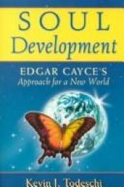 book cover of Soul development : Edgar Cayce's approach for a new world by Kevin J. Todeschi