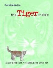 book cover of The Tiger Inside: A New Approach to Caring for Your Cat by David Alderton